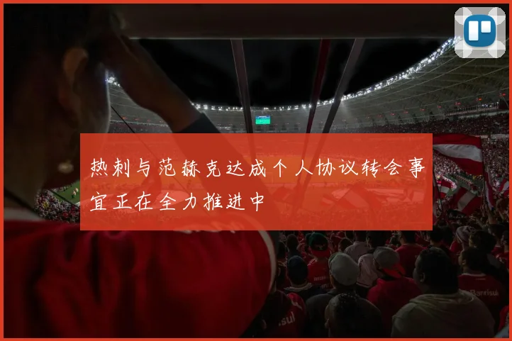 热刺与范赫克达成个人协议转会事宜正在全力推进中